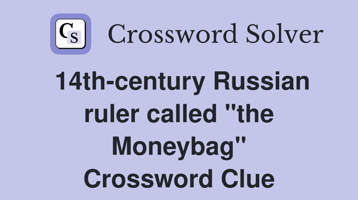 14thcentury Russian ruler called "the Moneybag" Crossword Clue